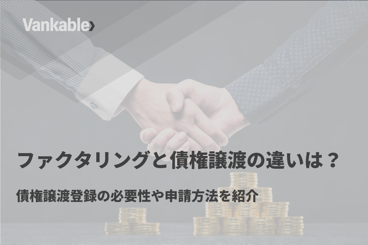 ファクタリングと債権譲渡の違いは何？債権譲渡登録の必要性や申請方法を紹介